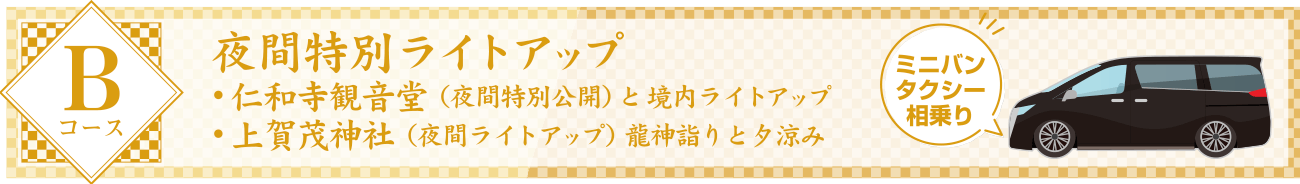 Bコース:夜間特別ライトアップ・仁和寺観音堂(夜間特別公開)と境内ライトアップ、・上賀茂神社(夜間ライトアップ)龍神詣りと夕涼み